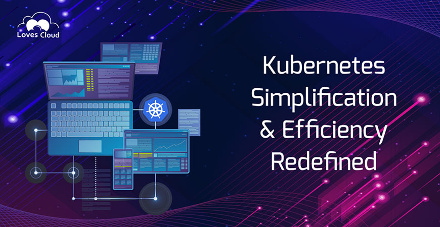 Kubernetes: Simplification & Efficiency Redefined