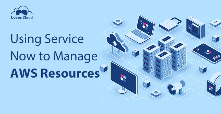 Using Service Now to Manage AWS Resources