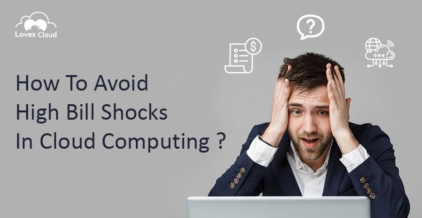 How To Avoid High Bill Shocks In Cloud Computing?