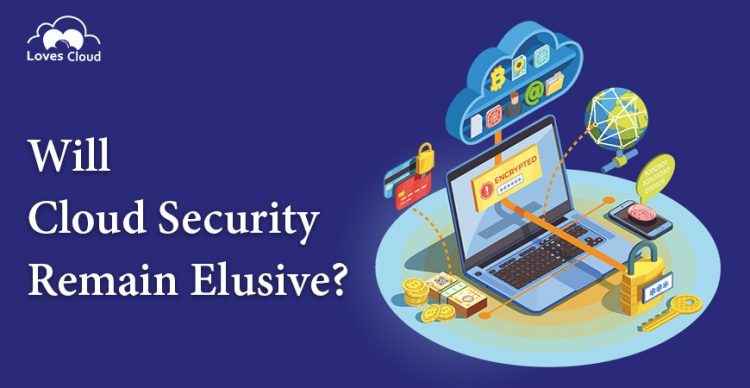Will Cloud Security Remain Elusive?